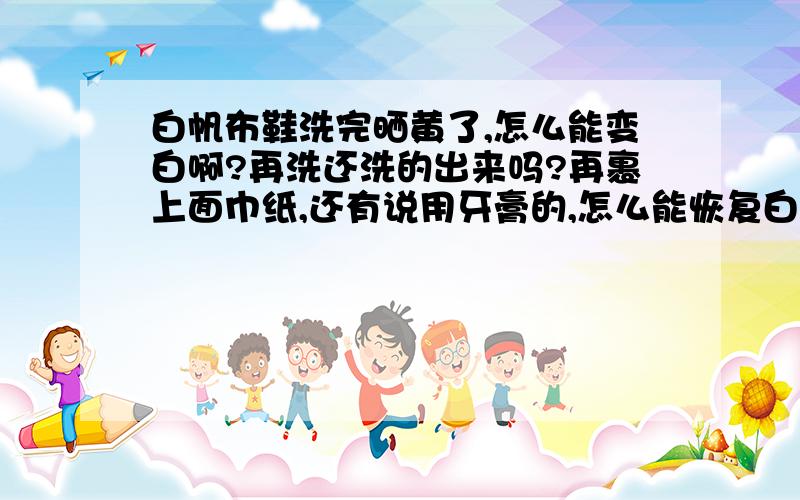 白帆布鞋洗完晒黄了,怎么能变白啊?再洗还洗的出来吗?再裹上面巾纸,还有说用牙膏的,怎么能恢复白色!