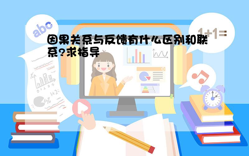 因果关系与反馈有什么区别和联系?求指导