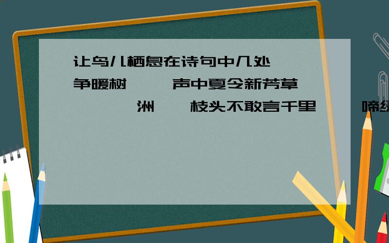 让鸟儿栖息在诗句中几处{ }争暖树{ }声中夏令新芳草萋萋{ }洲｛｝枝头不敢言千里｛ ｝啼绿映红归家｛ ｝傍谁飞枯藤老树昏｛ ｝唯有｛ ｝知我意