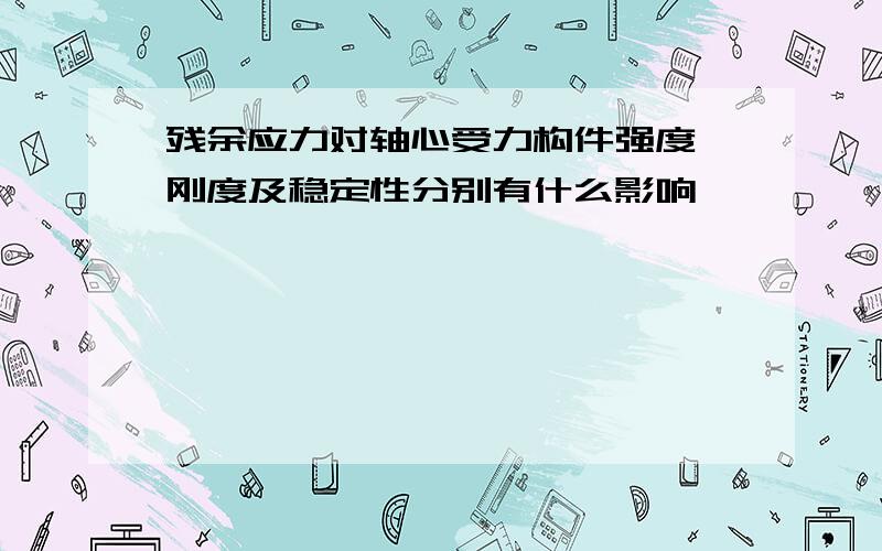 残余应力对轴心受力构件强度、刚度及稳定性分别有什么影响