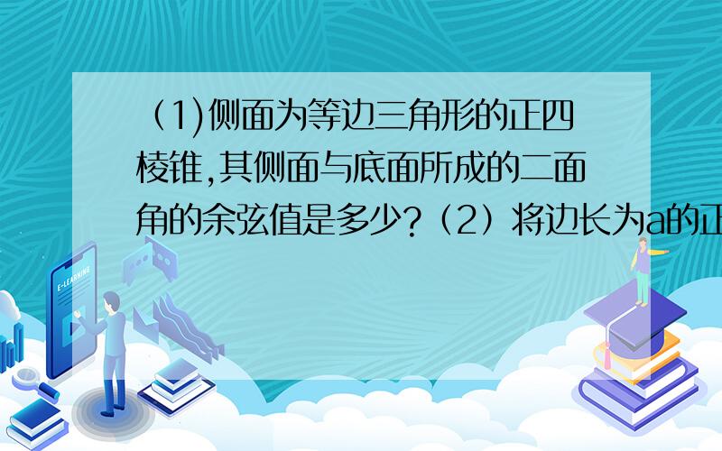 （1)侧面为等边三角形的正四棱锥,其侧面与底面所成的二面角的余弦值是多少?（2）将边长为a的正方形ABCD沿对角线AC折起,使BD=a,则三棱锥D-ABC的体积是多少?