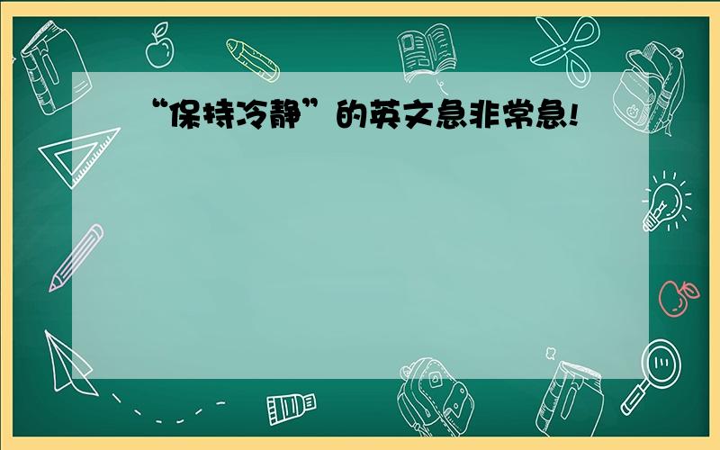 “保持冷静”的英文急非常急!