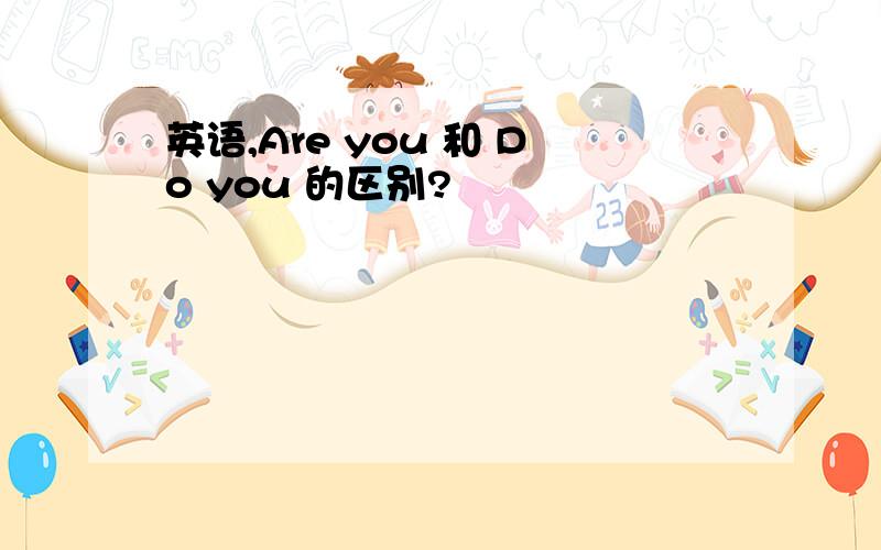 英语,Are you 和 Do you 的区别?