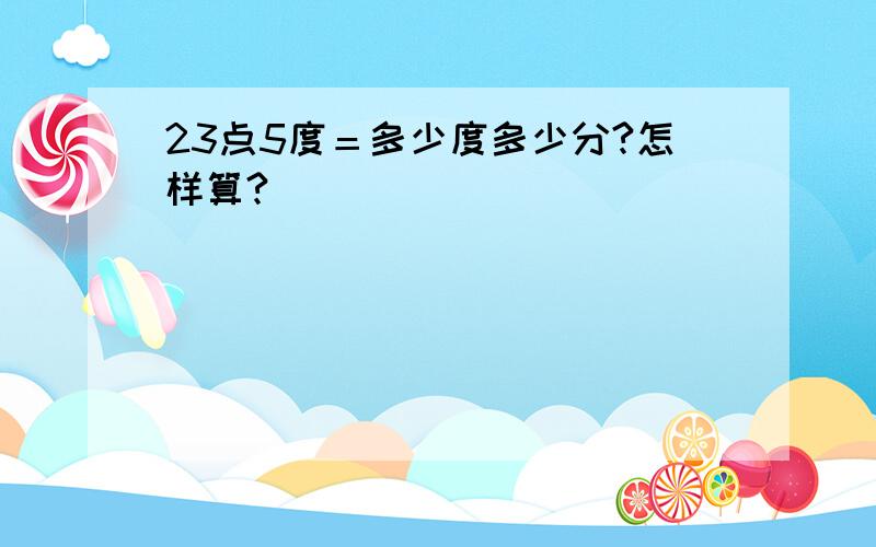 23点5度＝多少度多少分?怎样算?