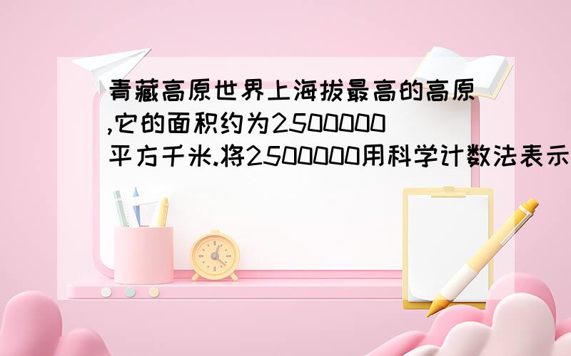 青藏高原世界上海拔最高的高原,它的面积约为2500000平方千米.将2500000用科学计数法表示应为