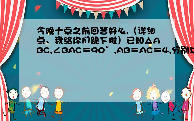 今晚十点之前回答好么.（详细点、我给你们跪下啦）已知△ABC,∠BAC＝90°,AB＝AC＝4,分别以AC,AB所在直线为x轴,y轴建立直角坐标系.M（m,n）是直线BC上的一个动点,设△MAC的面积为S；（1）求S关