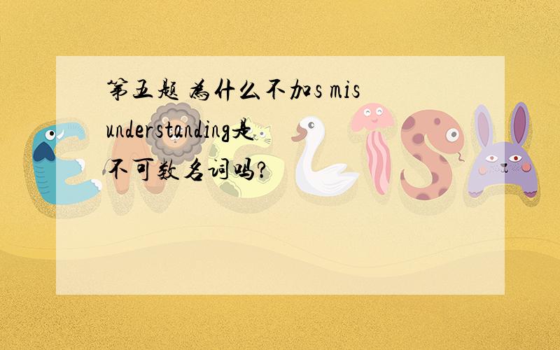 第五题 为什么不加s misunderstanding是不可数名词吗?