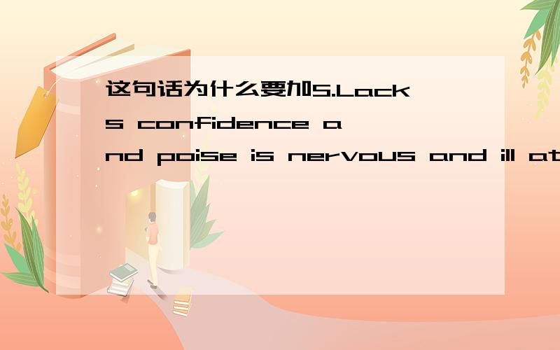 这句话为什么要加S.Lacks confidence and poise is nervous and ill at ease.lacks为什么加S.