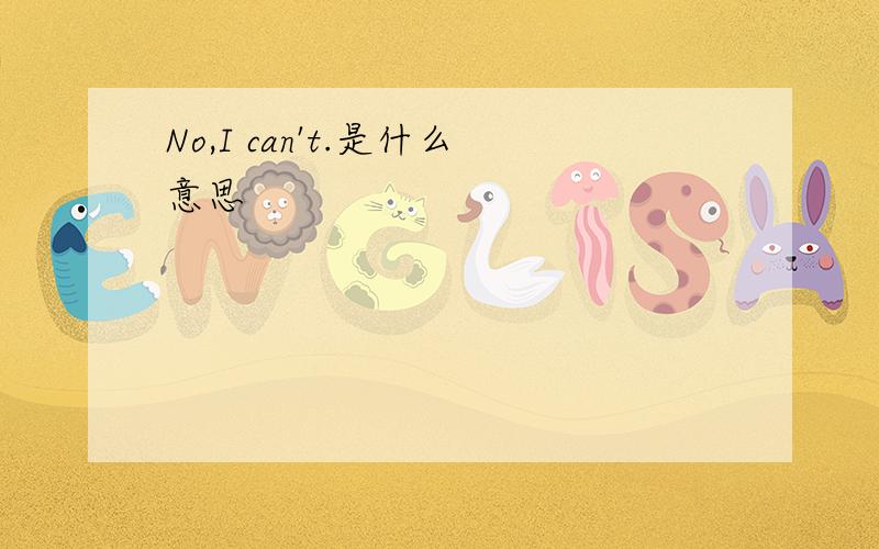 No,I can't.是什么意思