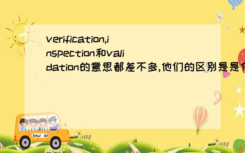 verification,inspection和validation的意思都差不多,他们的区别是是什么?