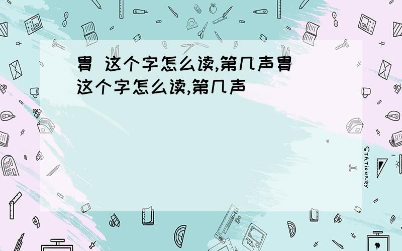 胄 这个字怎么读,第几声胄 这个字怎么读,第几声