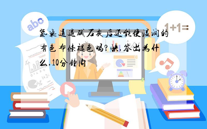 氯气通过碱石灰后还能使湿润的有色布条褪色吗?快,答出为什么,10分钟内