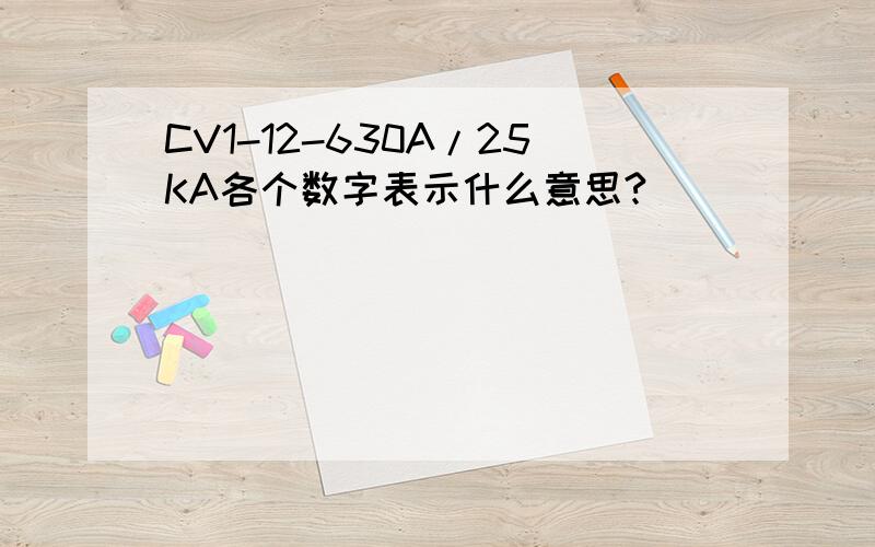 CV1-12-630A/25KA各个数字表示什么意思?