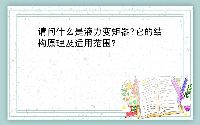 请问什么是液力变矩器?它的结构原理及适用范围?