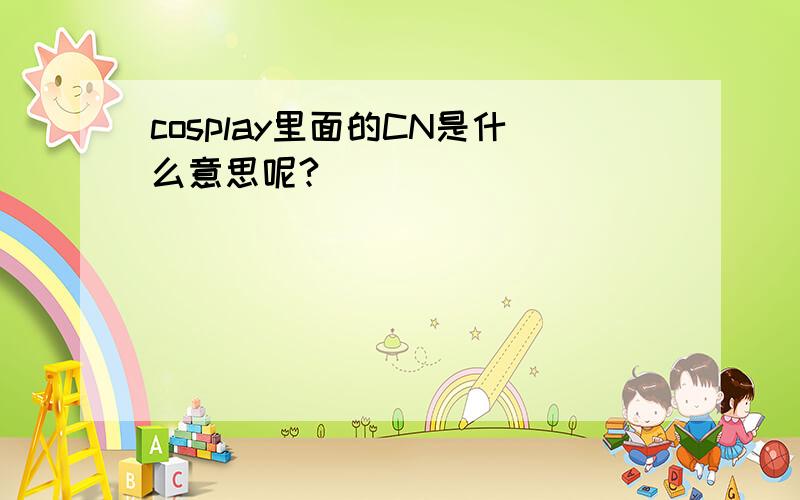 cosplay里面的CN是什么意思呢?