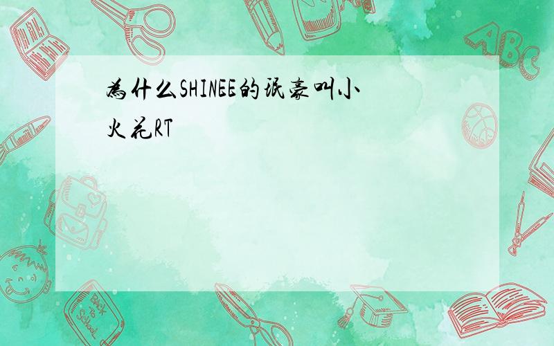 为什么SHINEE的珉豪叫小火花RT