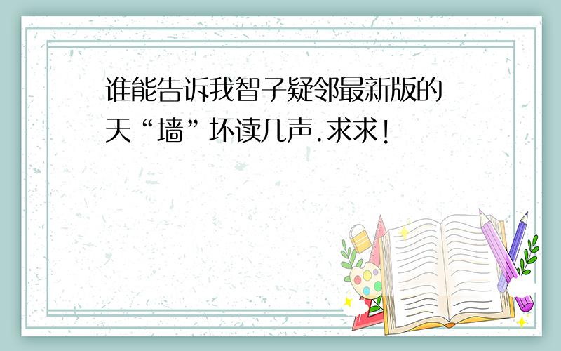 谁能告诉我智子疑邻最新版的 天“墙”坏读几声.求求!