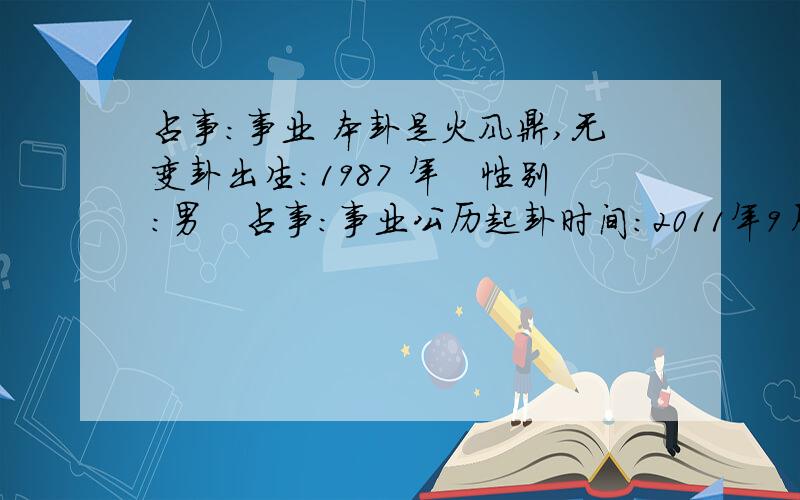 占事：事业 本卦是火风鼎,无变卦出生：1987 年　性别：男　占事：事业公历起卦时间：2011年9月16日21时8分　(手工指定)农历：辛卯年八月十九日亥时白露：2011年09月08日08时33分寒露：2011年10