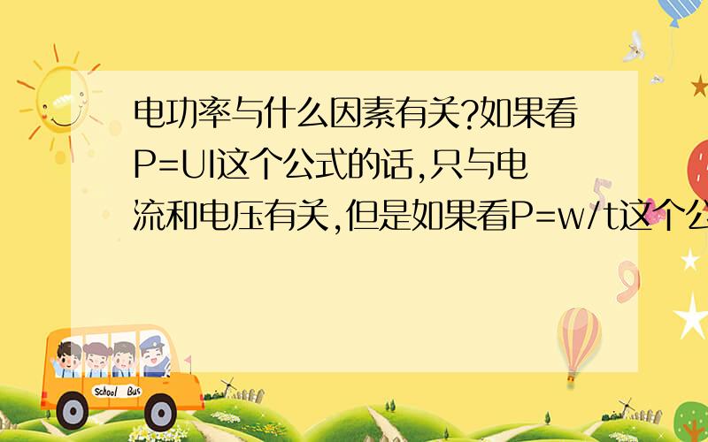 电功率与什么因素有关?如果看P=UI这个公式的话,只与电流和电压有关,但是如果看P=w/t这个公式,电功率与通电时间和所做的功有关.这到底是怎么一回事?