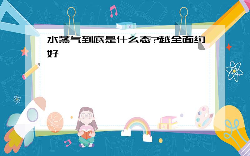 水蒸气到底是什么态?越全面约好