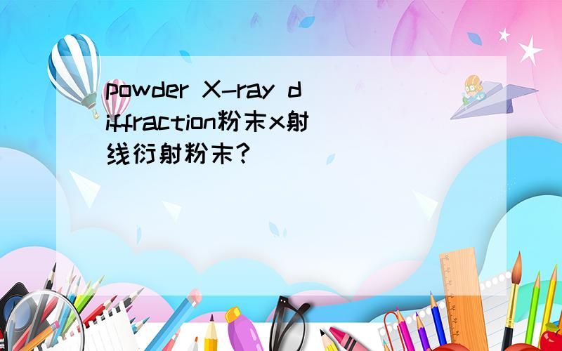 powder X-ray diffraction粉末x射线衍射粉末?