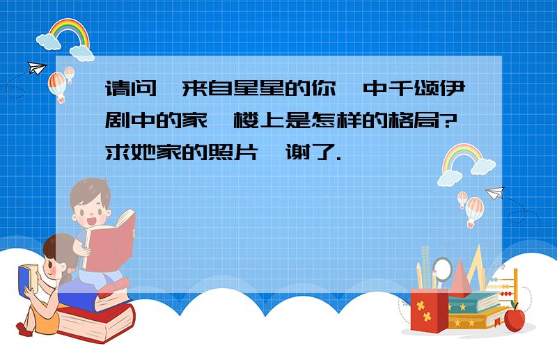 请问《来自星星的你》中千颂伊剧中的家,楼上是怎样的格局?求她家的照片》谢了.