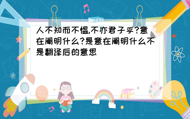 人不知而不愠,不亦君子乎?意在阐明什么?是意在阐明什么不是翻译后的意思