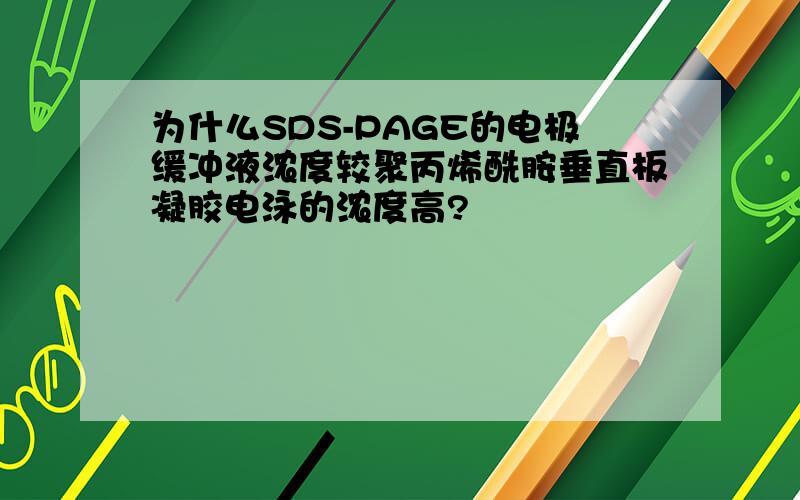 为什么SDS-PAGE的电极缓冲液浓度较聚丙烯酰胺垂直板凝胶电泳的浓度高?