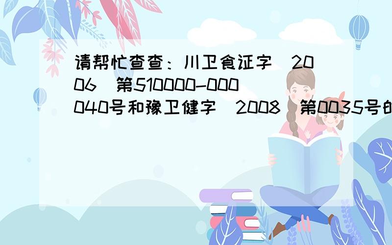 请帮忙查查：川卫食证字（2006）第510000-000040号和豫卫健字（2008）第0035号的药是真还是假?