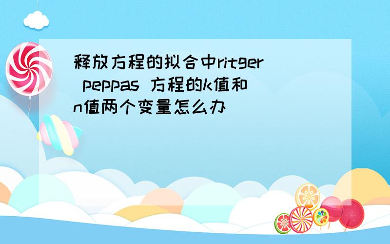 释放方程的拟合中ritger peppas 方程的k值和n值两个变量怎么办