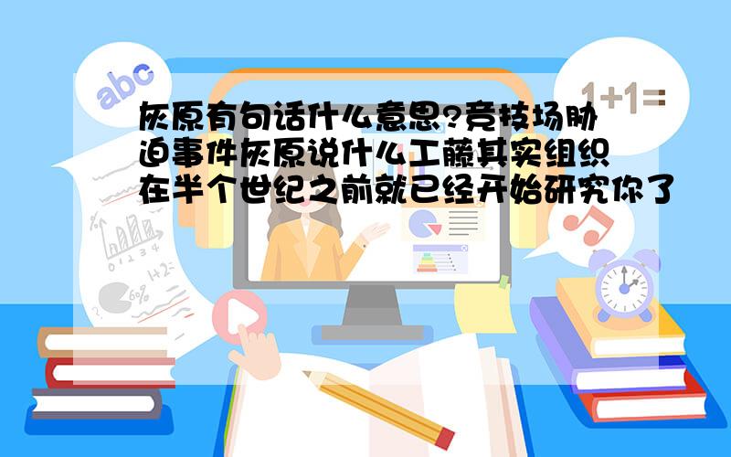 灰原有句话什么意思?竞技场胁迫事件灰原说什么工藤其实组织在半个世纪之前就已经开始研究你了