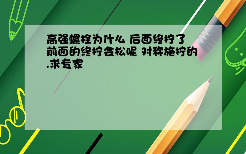 高强螺栓为什么 后面终拧了 前面的终拧会松呢 对称施拧的.求专家