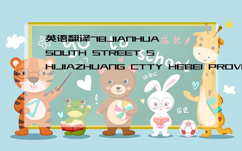 英语翻译78JIANHUA SOUTH STREET SHIJIAZHUANG CTTY HEBEI PROVINCE