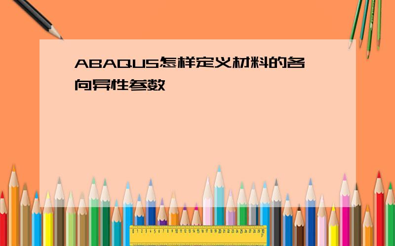 ABAQUS怎样定义材料的各向异性参数