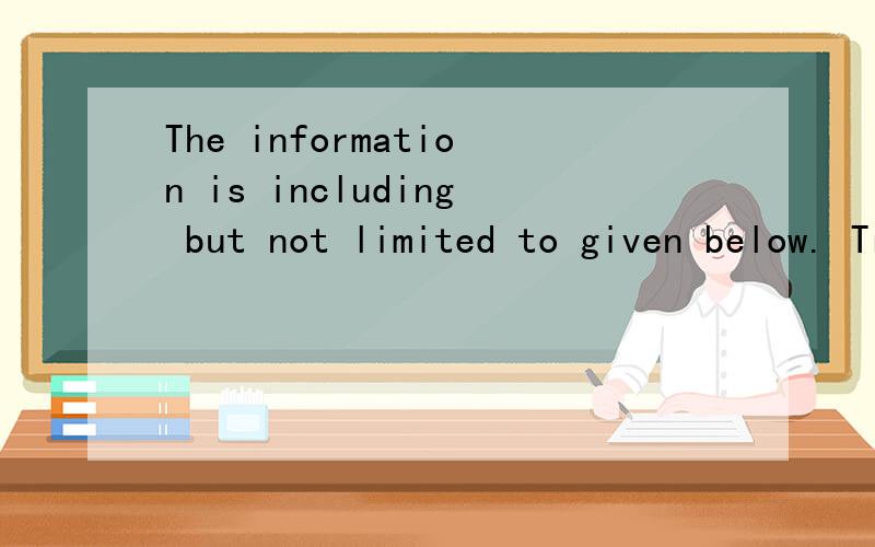 The information is including but not limited to given below. Translate it into Madanrin.Is this correct? Please provide a better answer in mandarin and explain in mandarin.1)那些资料是包括了但是不局限于在以下给予的.