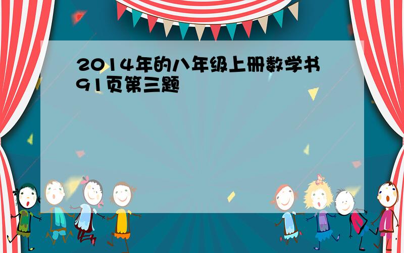 2014年的八年级上册数学书91页第三题