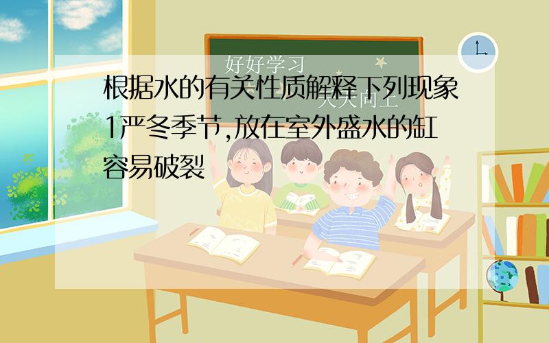 根据水的有关性质解释下列现象1严冬季节,放在室外盛水的缸容易破裂