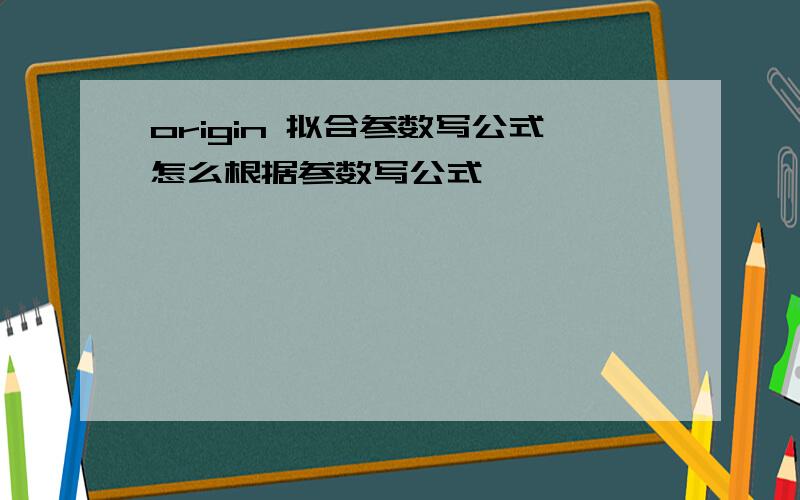 origin 拟合参数写公式怎么根据参数写公式