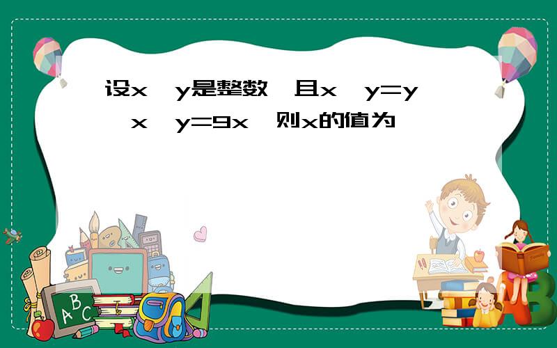 设x,y是整数,且x^y=y^x,y=9x,则x的值为