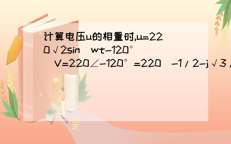 计算电压u的相量时,u=220√2sin（wt-120°）V=220∠-120°=220（-1/2-j√3/2）(V),那个j是什么,怎么算?我是初学者,这个j的概念找了很多都没找到,亲们帮助下,顺便说下怎么运用这个j,我知道这个在正弦