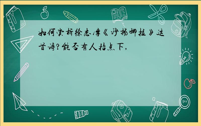 如何赏析徐志摩《沙扬娜拉》这首诗?能否有人指点下,