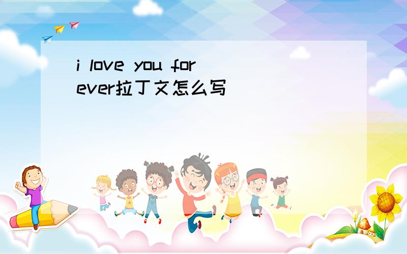 i love you forever拉丁文怎么写