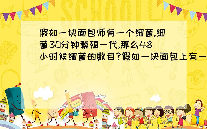 假如一块面包师有一个细菌,细菌30分钟繁殖一代,那么48小时候细菌的数目?假如一块面包上有一个细菌，细菌30分钟繁殖一代，那么48小时候细菌的数目？