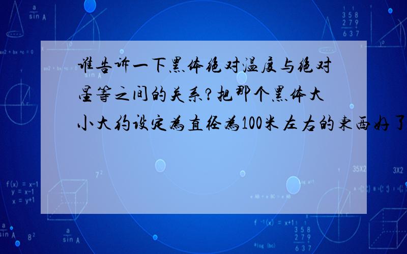 谁告诉一下黑体绝对温度与绝对星等之间的关系?把那个黑体大小大约设定为直径为100米左右的东西好了