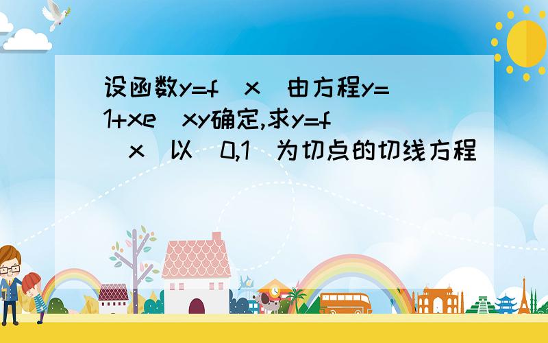 设函数y=f(x)由方程y=1+xe^xy确定,求y=f(x)以(0,1)为切点的切线方程