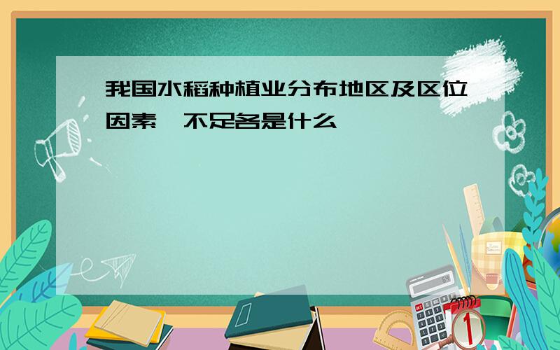 我国水稻种植业分布地区及区位因素、不足各是什么