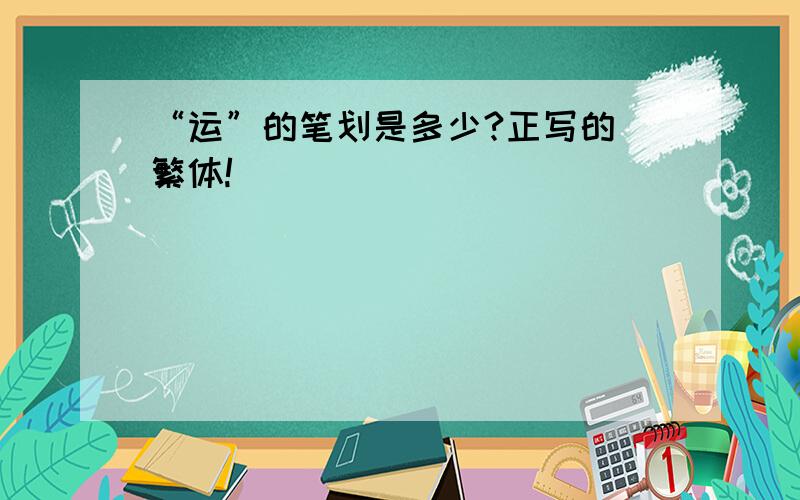 “运”的笔划是多少?正写的 繁体!