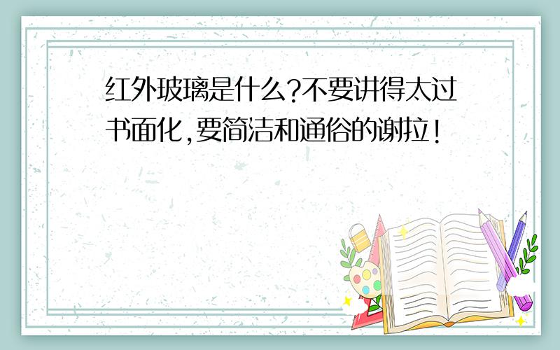 红外玻璃是什么?不要讲得太过书面化,要简洁和通俗的谢拉!