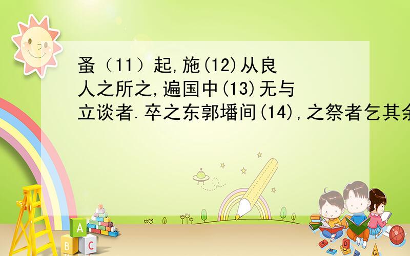 蚤（11）起,施(12)从良人之所之,遍国中(13)无与立谈者.卒之东郭墦间(14),之祭者乞其余(15)；不足,又11...12