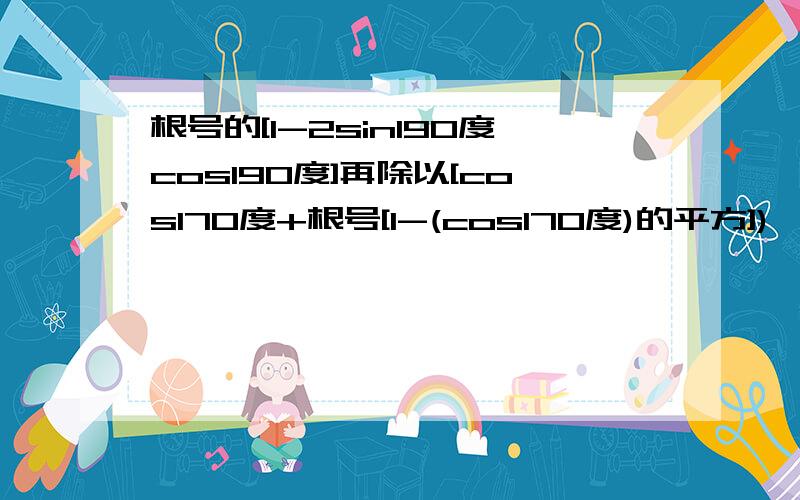 根号的[1-2sin190度cos190度]再除以[cos170度+根号[1-(cos170度)的平方])